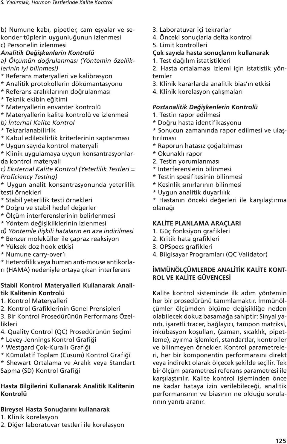 Materyallerin envanter kontrolü * Materyallerin kalite kontrolü ve izlenmesi b) İnternal Kalite Kontrol * Tekrarlanabilirlik * Kabul edilebilirlik kriterlerinin saptanması * Uygun sayıda kontrol