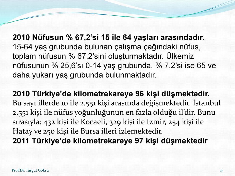 Bu sayı illerde 10 ile 2.551 kişi arasında değişmektedir. İstanbul 2.551 kişi ile nüfus yoğunluğunun en fazla olduğu il dir.