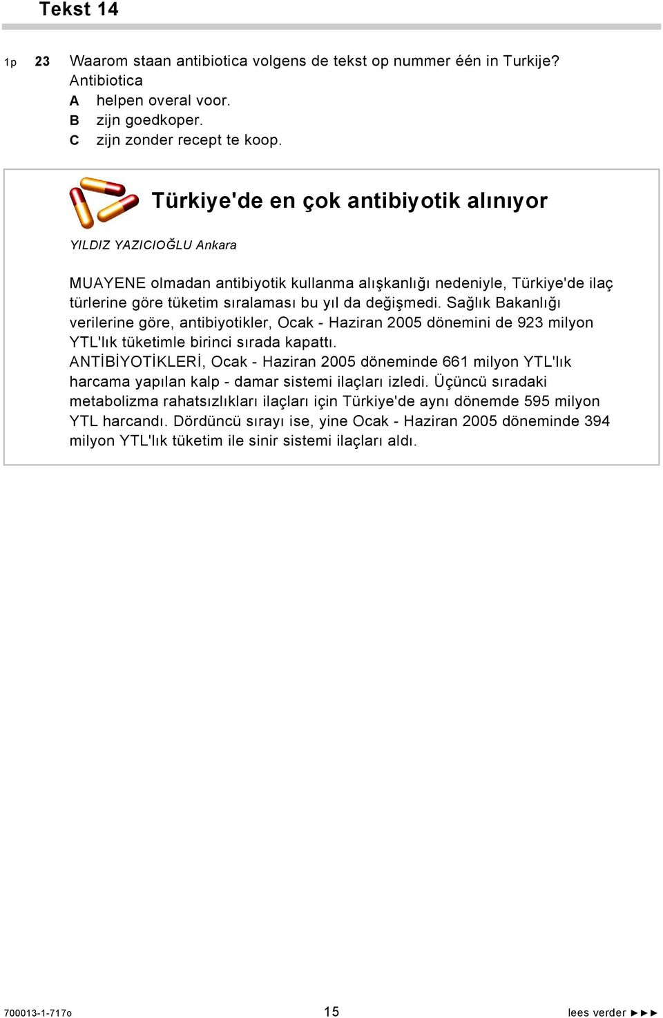 Sağlık Bakanlığı verilerine göre, antibiyotikler, Ocak - Haziran 2005 dönemini de 923 milyon YTL'lık tüketimle birinci sırada kapattı.