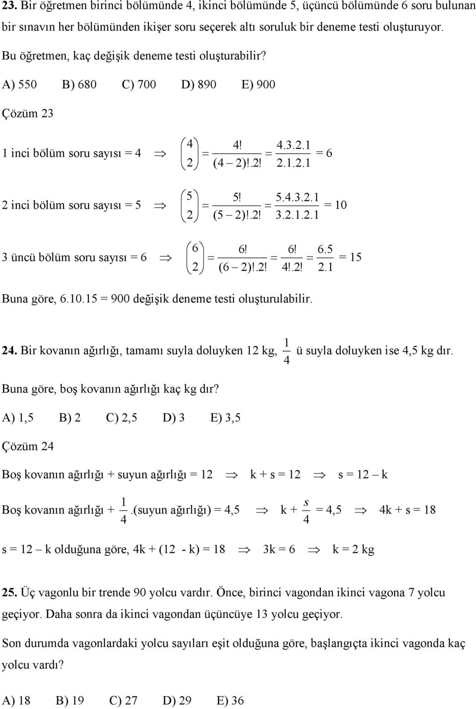 1.2.1 5.4.3.2.1 3.2.1.2.1 = 6 = 10 3 üncü bölüm soru sayısı = 6 6 6! = = 2 (6 2)!.2! 6! 4!.2! = 6.5 2.1 = 15 Buna göre, 6.10.15 = 900 değişik deneme testi oluşturulabilir. 24.