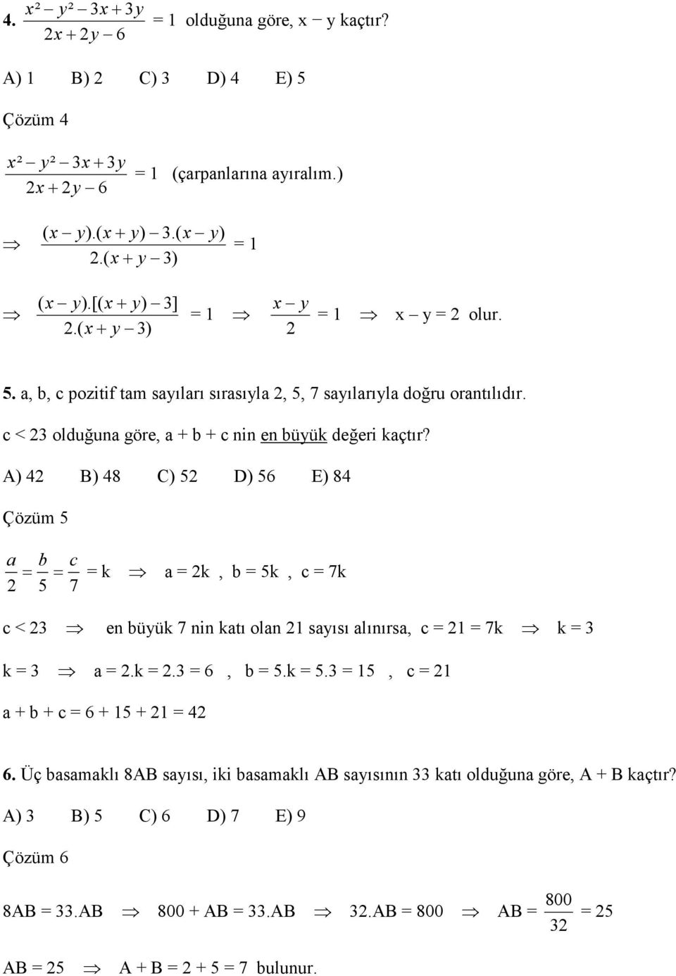 A) 42 B) 48 C) 52 D) 56 E) 84 Çözüm 5 a 2 b c = = = k a = 2k, b = 5k, c = 7k 5 7 c < 23 en büyük 7 nin katı olan 21 sayısı alınırsa, c = 21 = 7k k = 3 k = 3 a = 2.k = 2.3 = 6, b = 5.k = 5.