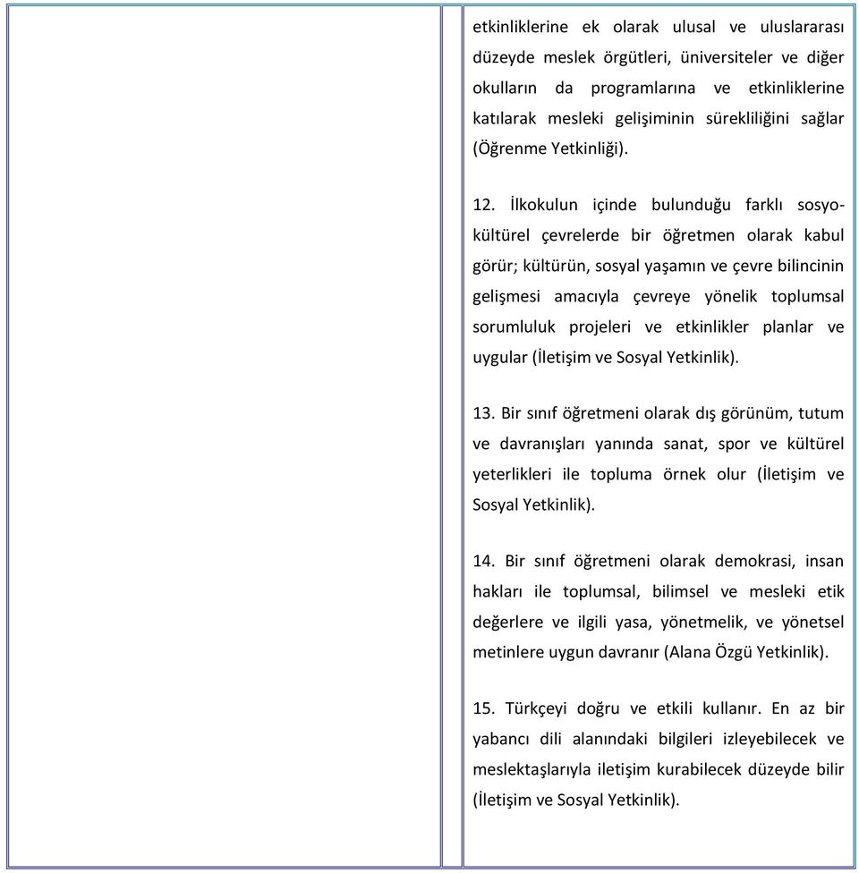 İlkokulun içinde bulunduğu farklı sosyokültürel çevrelerde bir öğretmen olarak kabul görür; kültürün, sosyal yaşamın ve çevre bilincinin gelişmesi amacıyla çevreye yönelik toplumsal sorumluluk