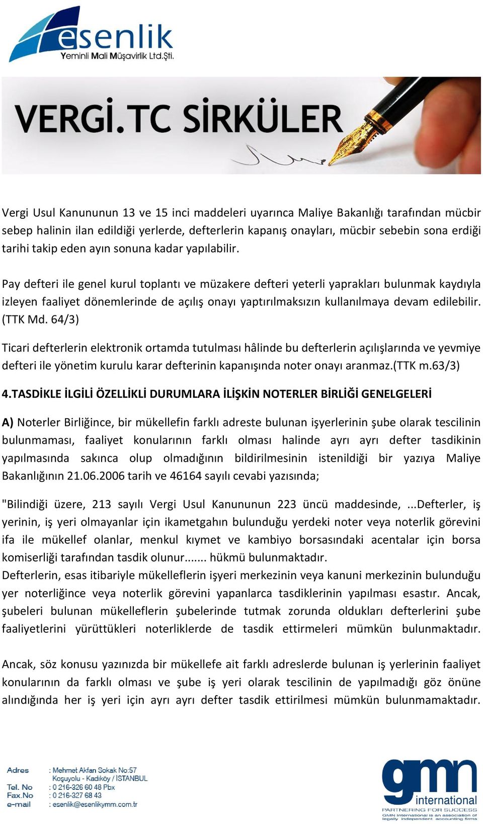 Pay defteri ile genel kurul toplantı ve müzakere defteri yeterli yaprakları bulunmak kaydıyla izleyen faaliyet dönemlerinde de açılış onayı yaptırılmaksızın kullanılmaya devam edilebilir. (TTK Md.