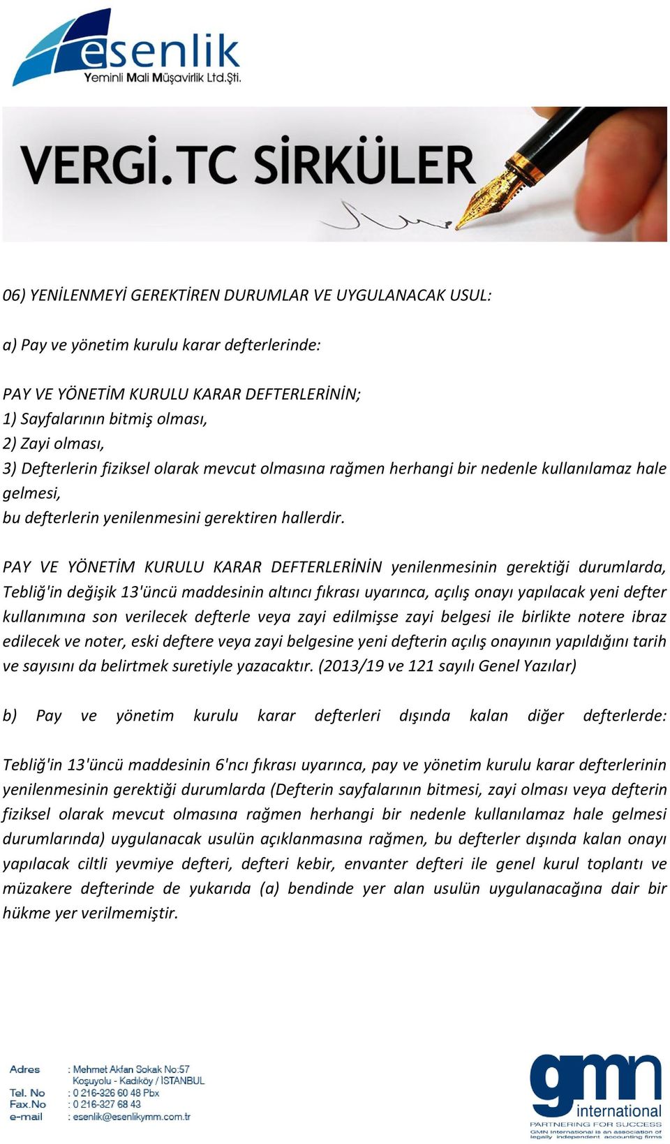 PAY VE YÖNETİM KURULU KARAR DEFTERLERİNİN yenilenmesinin gerektiği durumlarda, Tebliğ'in değişik 13'üncü maddesinin altıncı fıkrası uyarınca, açılış onayı yapılacak yeni defter kullanımına son