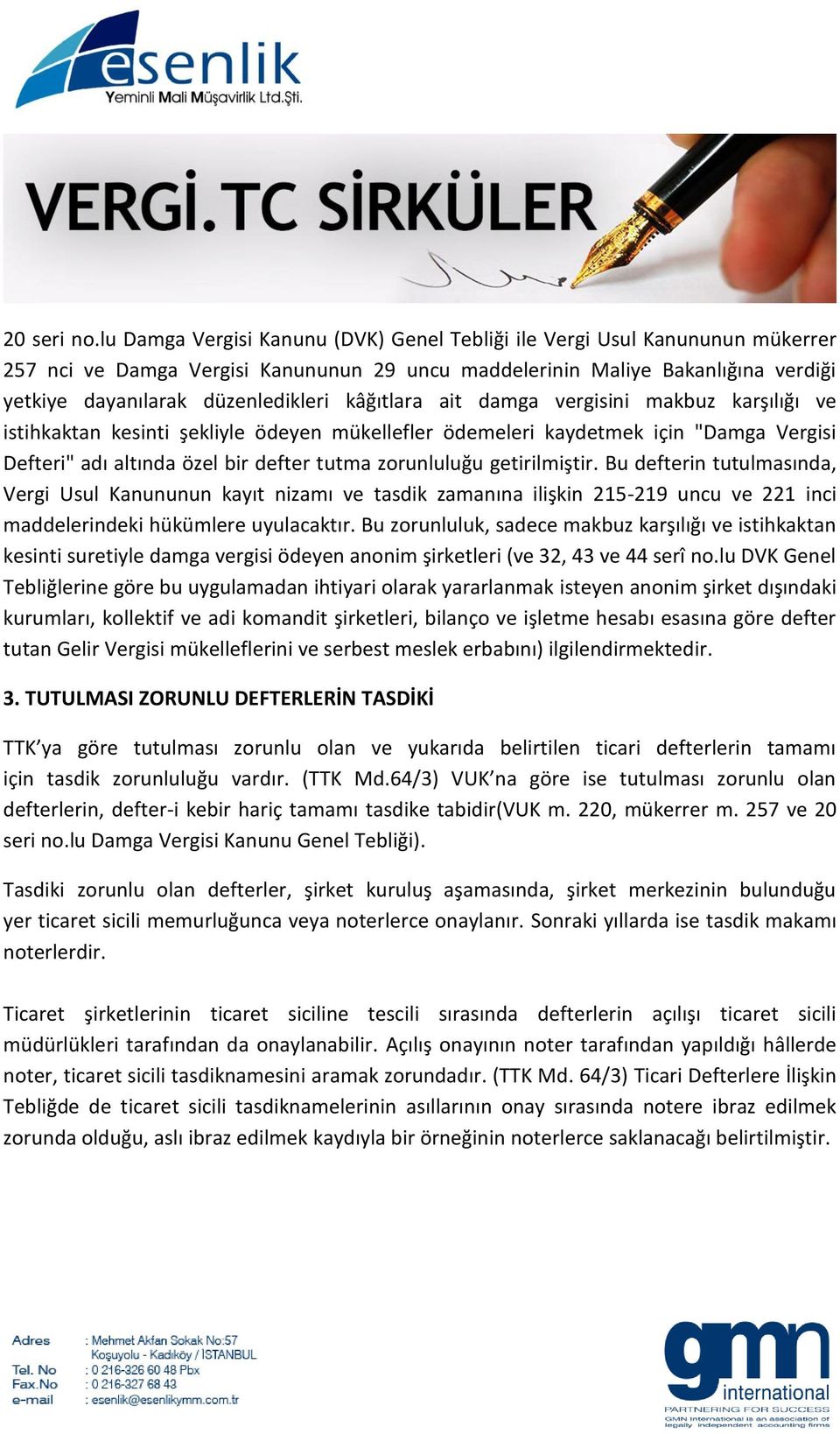 kâğıtlara ait damga vergisini makbuz karşılığı ve istihkaktan kesinti şekliyle ödeyen mükellefler ödemeleri kaydetmek için "Damga Vergisi Defteri" adı altında özel bir defter tutma zorunluluğu