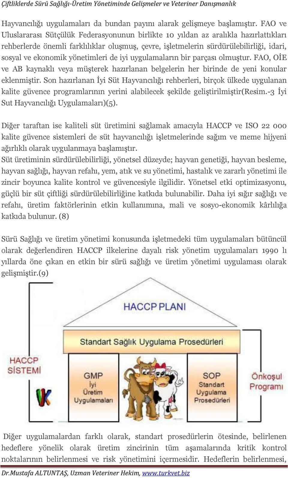 yönetimleri de iyi uygulamaların bir parçası olmuştur. FAO, OİE ve AB kaynaklı veya müşterek hazırlanan belgelerin her birinde de yeni konular eklenmiştir.