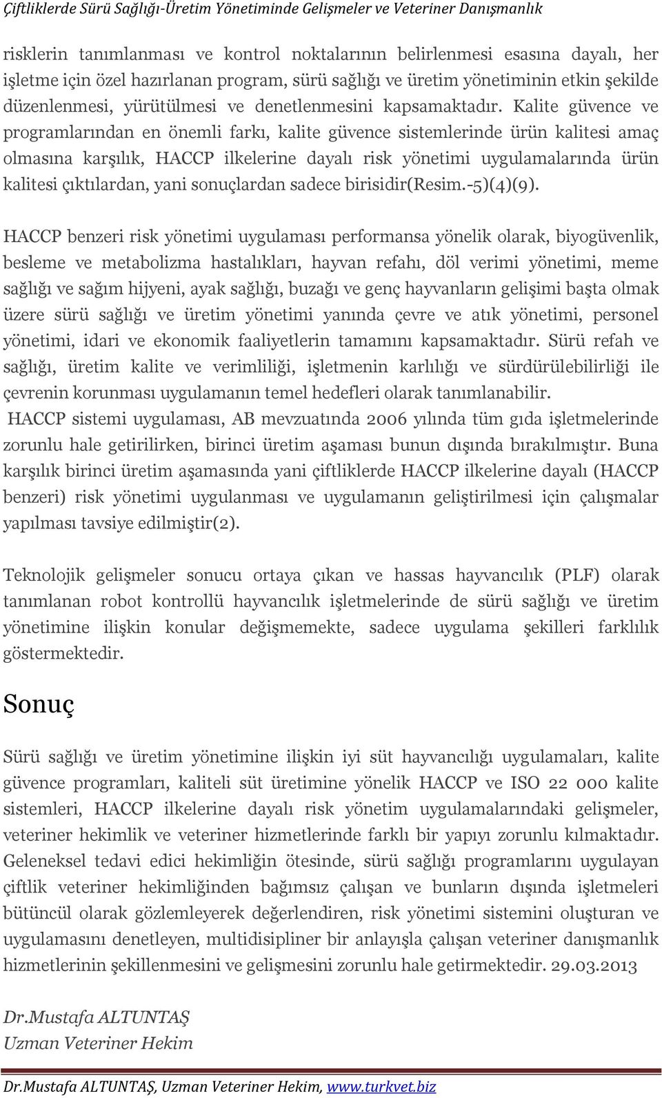 Kalite güvence ve programlarından en önemli farkı, kalite güvence sistemlerinde ürün kalitesi amaç olmasına karşılık, HACCP ilkelerine dayalı risk yönetimi uygulamalarında ürün kalitesi çıktılardan,