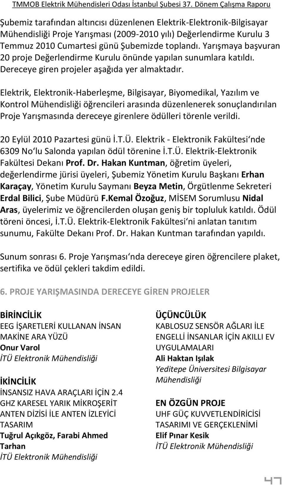 Elektrik, Elektronik-Haberleşme, Bilgisayar, Biyomedikal, Yazılım ve Kontrol Mühendisliği öğrencileri arasında düzenlenerek sonuçlandırılan Proje Yarışmasında dereceye girenlere ödülleri törenle