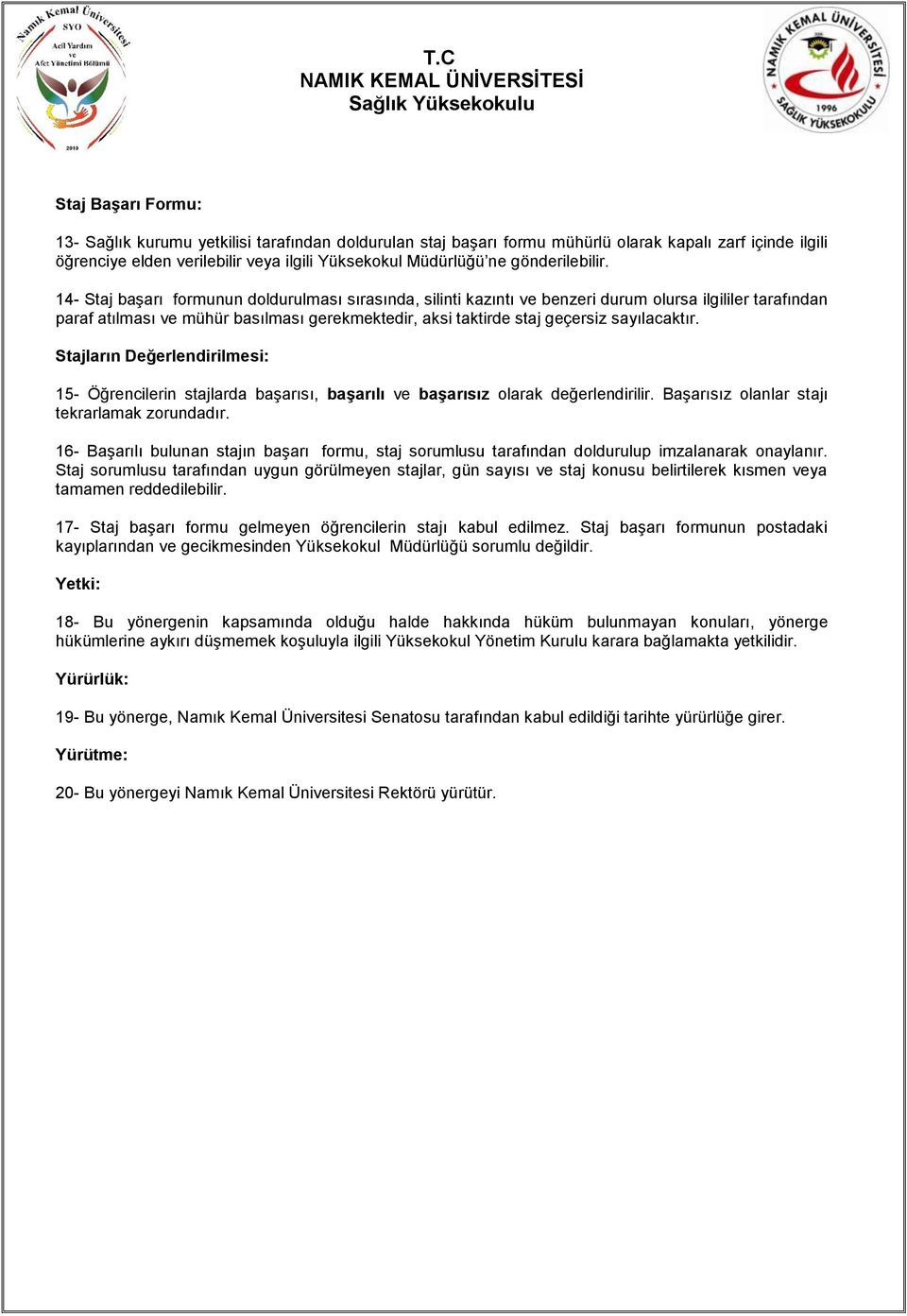 14- Staj başarı formunun doldurulması sırasında, silinti kazıntı ve benzeri durum olursa ilgililer tarafından paraf atılması ve mühür basılması gerekmektedir, aksi taktirde staj geçersiz sayılacaktır.