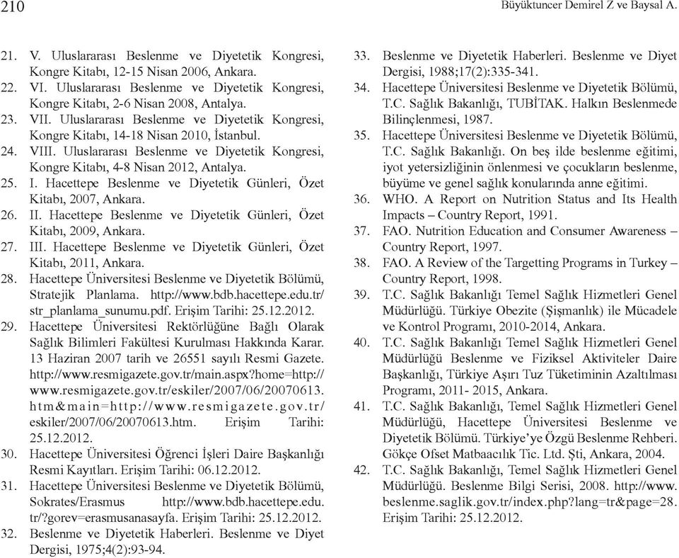 Uluslararası Beslenme ve Diyetetik Kongresi, Kongre Kitabı, 4-8 Nisan 2012, Antalya. 25. I. Hacettepe Beslenme ve Diyetetik Günleri, Özet Kitabı, 2007, Ankara. 26. II.