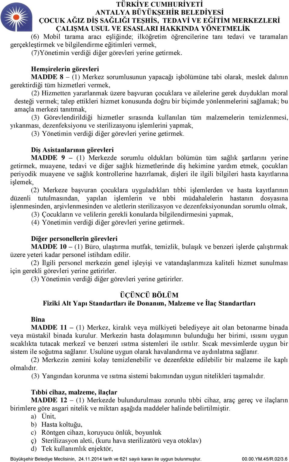 ailelerine gerek duydukları moral desteği vermek; talep ettikleri hizmet konusunda doğru bir biçimde yönlenmelerini sağlamak; bu amaçla merkezi tanıtmak, (3) Görevlendirildiği hizmetler sırasında