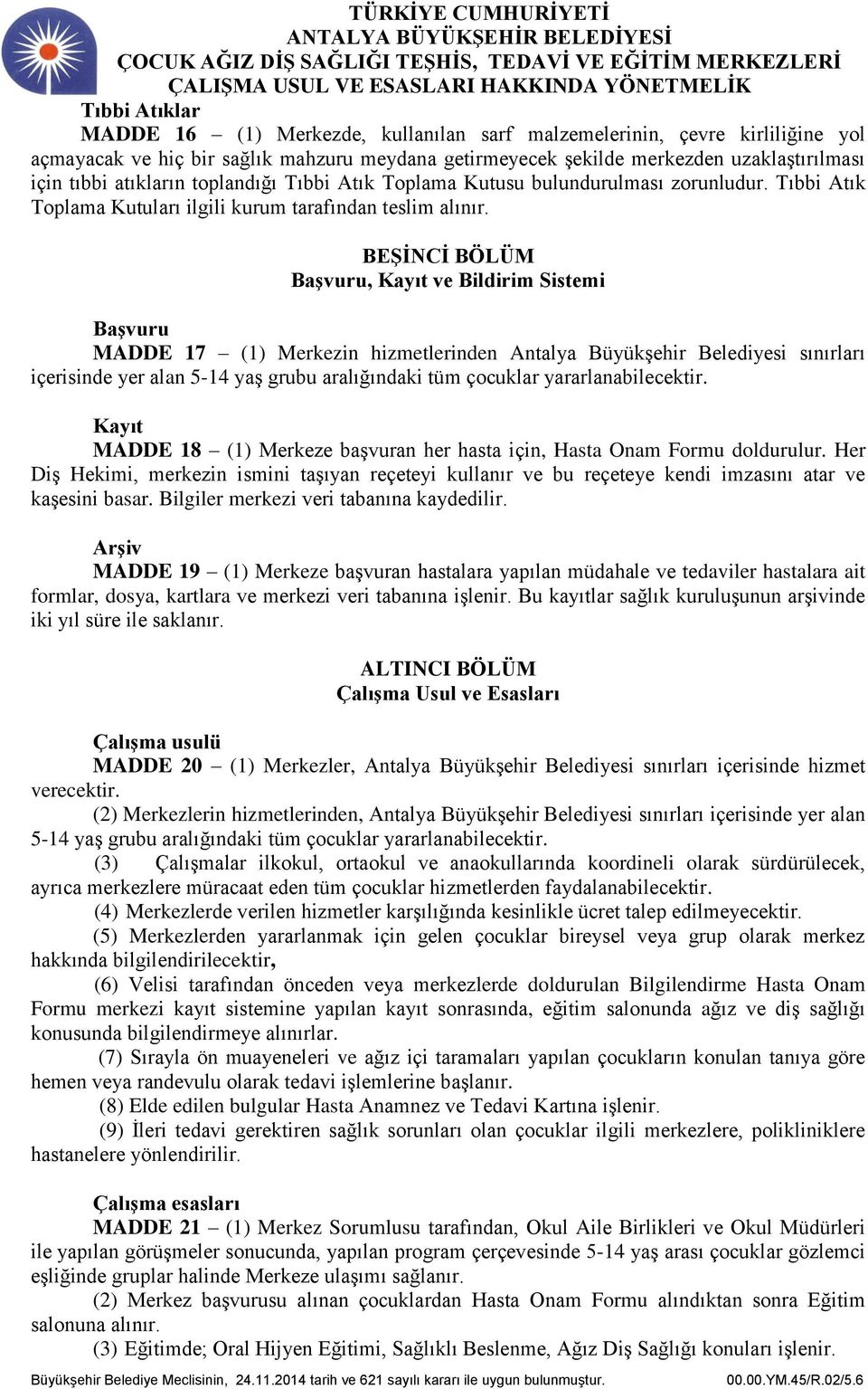 BEŞİNCİ BÖLÜM Başvuru, Kayıt ve Bildirim Sistemi Başvuru MADDE 17 (1) Merkezin hizmetlerinden Antalya Büyükşehir Belediyesi sınırları içerisinde yer alan 5-14 yaş grubu aralığındaki tüm çocuklar