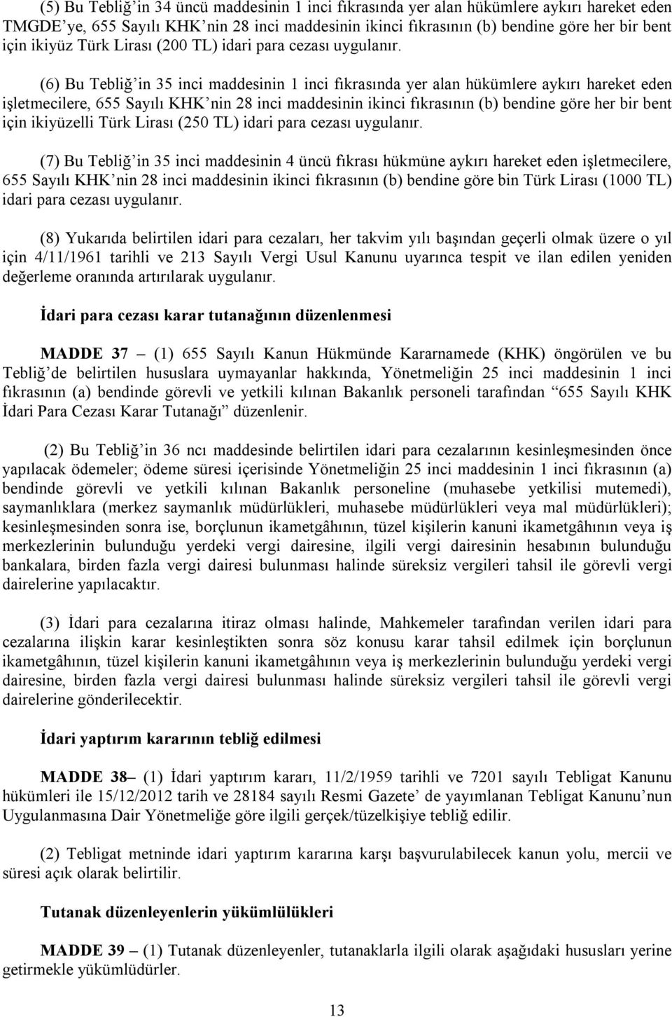 (6) Bu Tebliğ in 35 inci maddesinin 1 inci fıkrasında yer alan hükümlere aykırı hareket eden işletmecilere, 655 Sayılı KHK nin 28 inci maddesinin ikinci fıkrasının (b) bendine göre her bir bent için