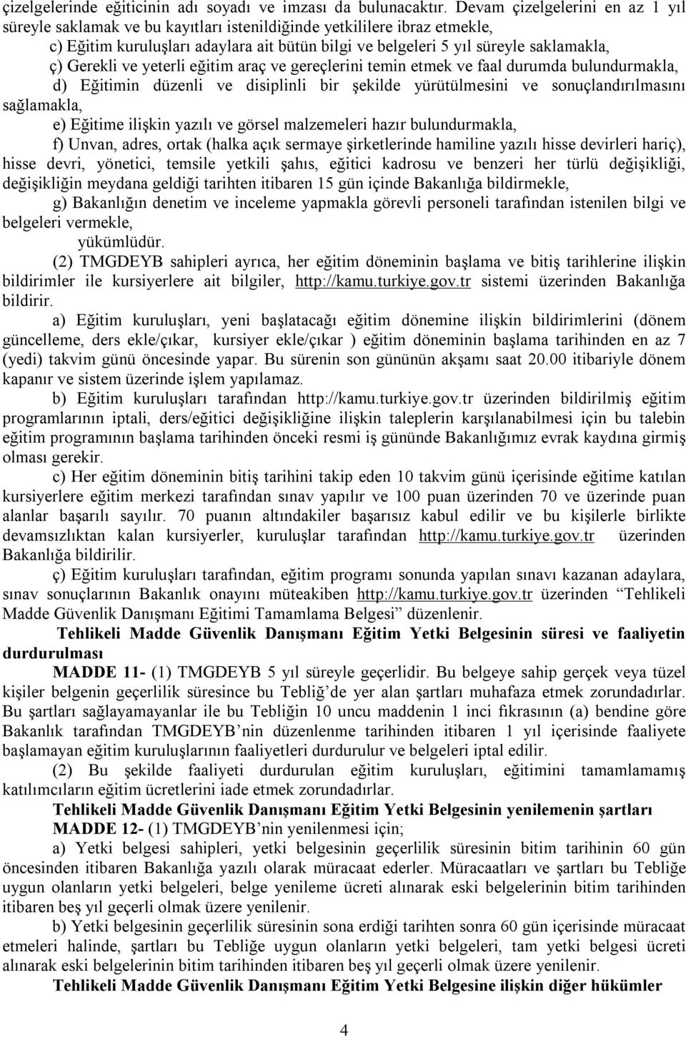 Gerekli ve yeterli eğitim araç ve gereçlerini temin etmek ve faal durumda bulundurmakla, d) Eğitimin düzenli ve disiplinli bir şekilde yürütülmesini ve sonuçlandırılmasını sağlamakla, e) Eğitime