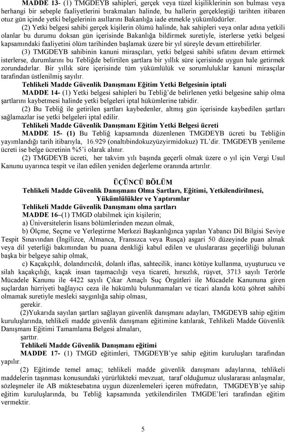 (2) Yetki belgesi sahibi gerçek kişilerin ölümü halinde, hak sahipleri veya onlar adına yetkili olanlar bu durumu doksan gün içerisinde Bakanlığa bildirmek suretiyle, isterlerse yetki belgesi