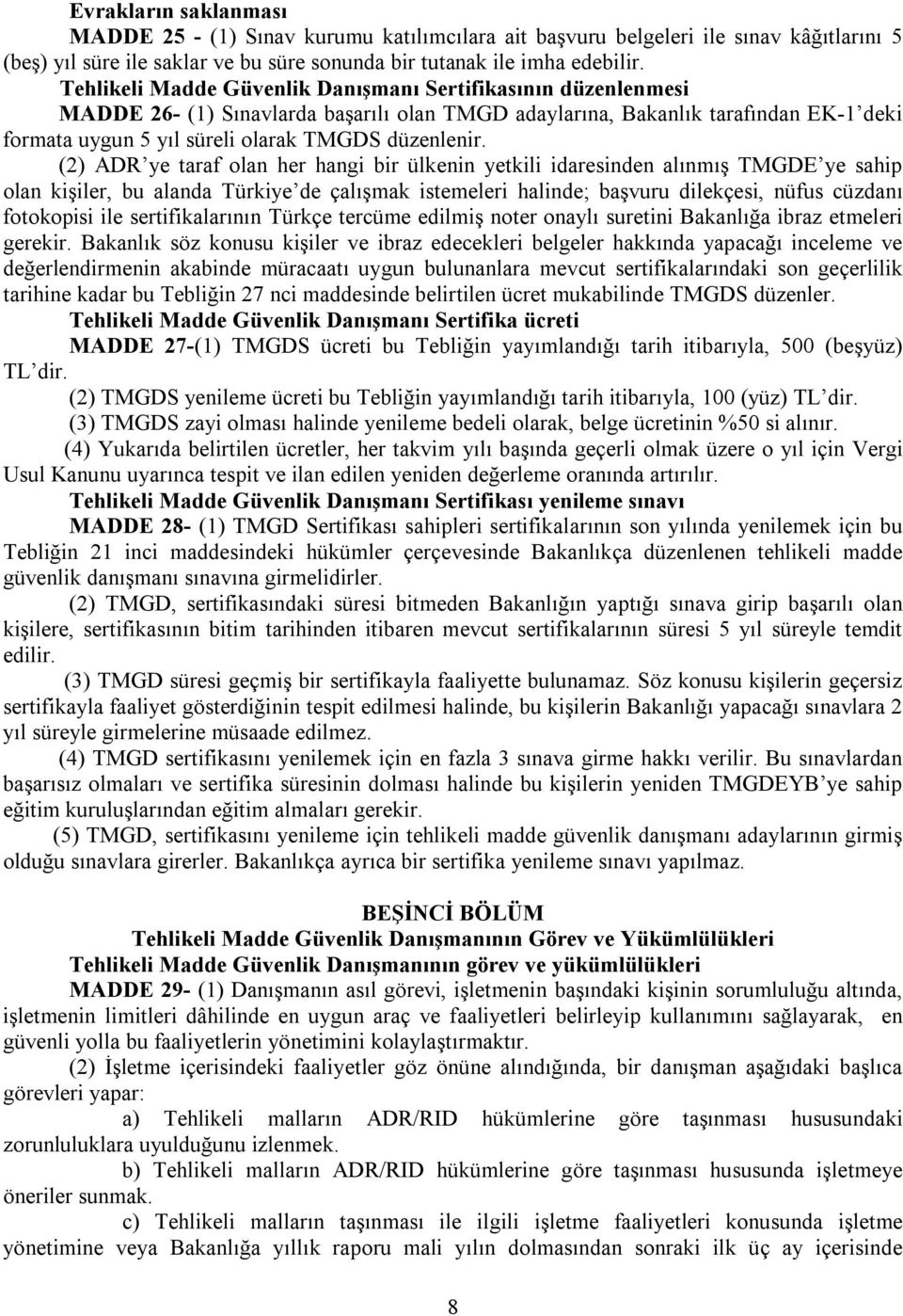 (2) ADR ye taraf olan her hangi bir ülkenin yetkili idaresinden alınmış TMGDE ye sahip olan kişiler, bu alanda Türkiye de çalışmak istemeleri halinde; başvuru dilekçesi, nüfus cüzdanı fotokopisi ile