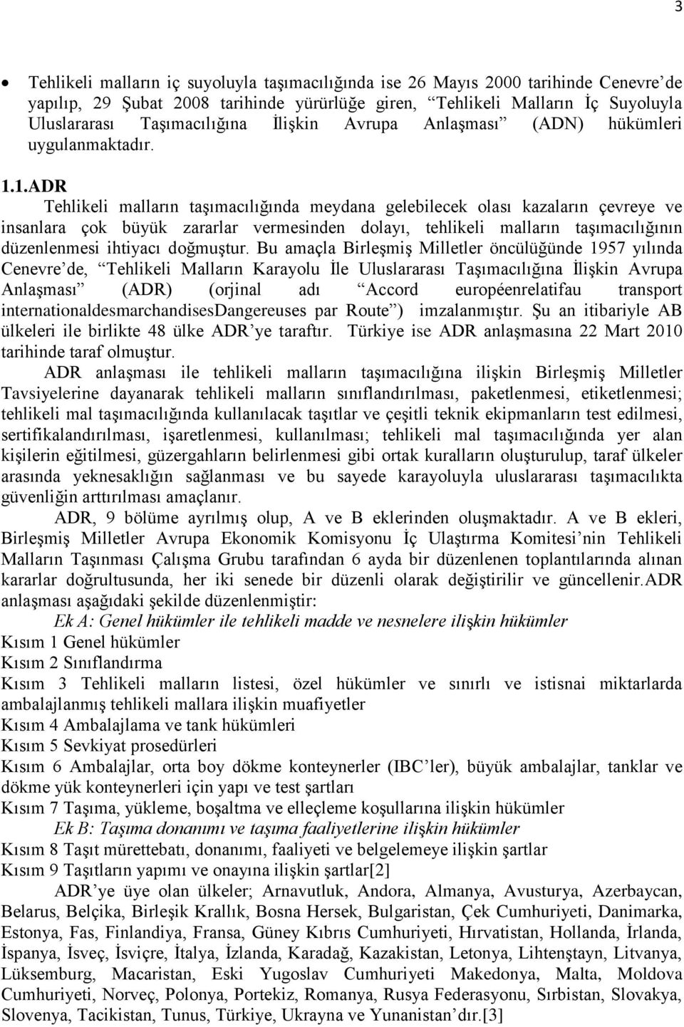 1.ADR Tehlikeli malların taşımacılığında meydana gelebilecek olası kazaların çevreye ve insanlara çok büyük zararlar vermesinden dolayı, tehlikeli malların taşımacılığının düzenlenmesi ihtiyacı