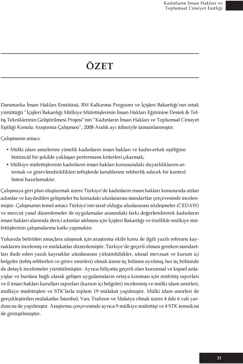 Çalışmanın amacı: Mülki idare amirlerine yönelik kadınların insan hakları ve kadın-erkek eşitliğine bütüncül bir şekilde yaklaşan performans kriterleri çıkarmak; Mülkiye müfettişlerinin kadınların