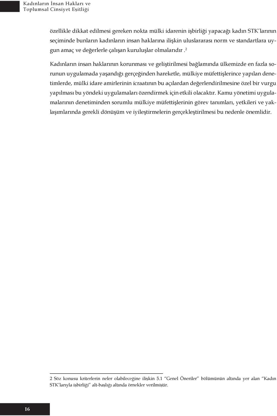 2 Kadınların insan haklarının korunması ve geliştirilmesi bağlamında ülkemizde en fazla sorunun uygulamada yaşandığı gerçeğinden hareketle, mülkiye müfettişlerince yapılan denetimlerde, mülki idare