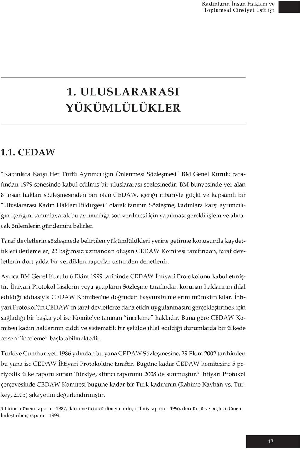 Sözleşme, kadınlara karşı ayrımcılığın içeriğini tanımlayarak bu ayrımcılığa son verilmesi için yapılması gerekli işlem ve alınacak önlemlerin gündemini belirler.