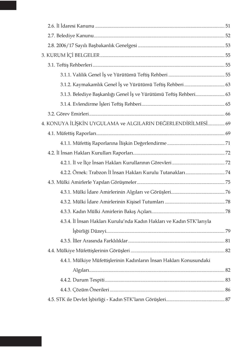 .. 66 4. KONUYA İLİŞKİN UYGULAMA ve ALGILARIN DEĞERLENDİRİLMESİ... 69 4.1. Müfettiş Raporları... 69 4.1.1. Müfettiş Raporlarına İlişkin Değerlendirme... 71 4.2. İl İnsan Hakları Kurulları Raporları.