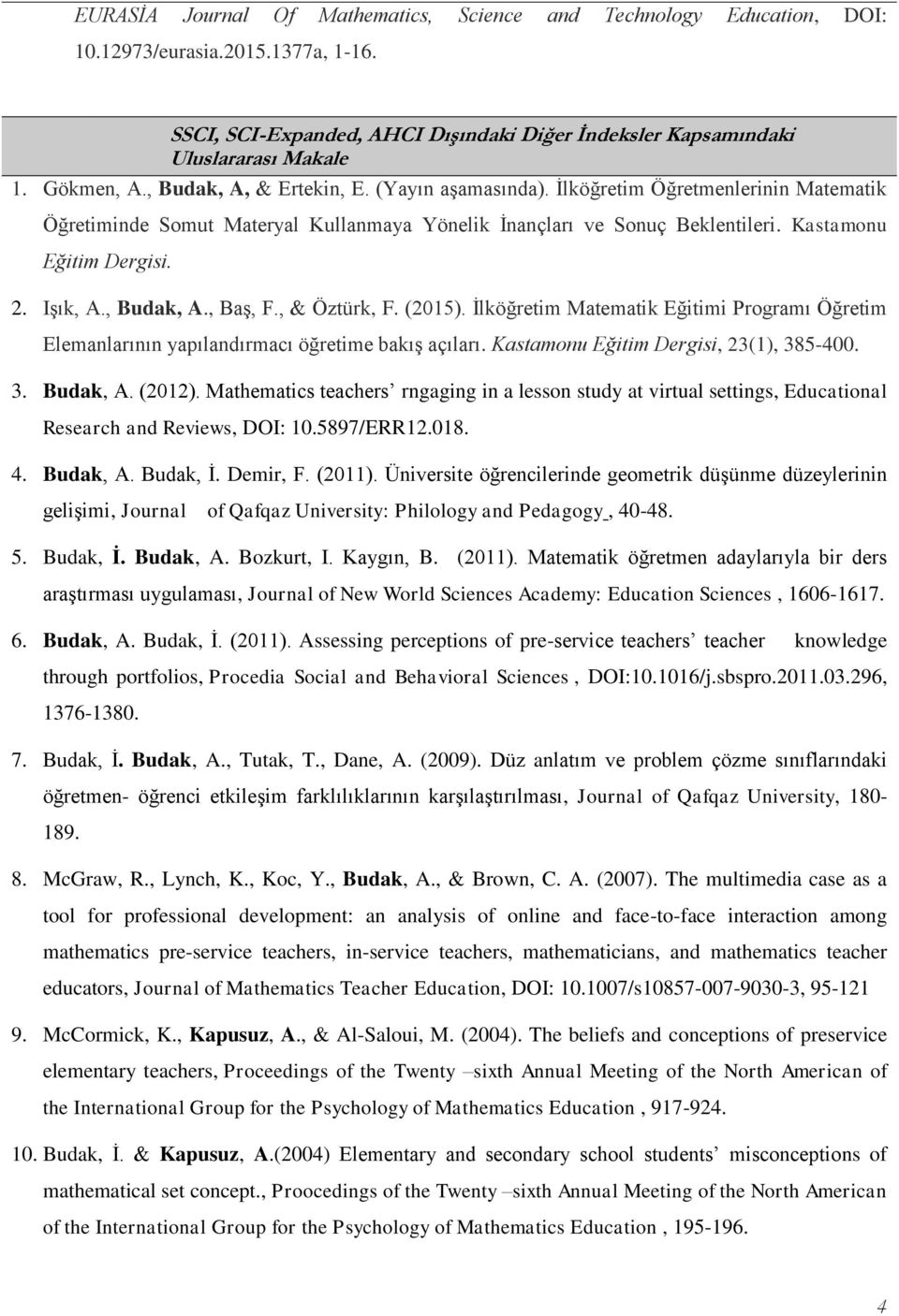 , Budak, A., Baş, F., & Öztürk, F. (015). İlköğretim Matematik Eğitimi Programı Öğretim Elemanlarının yapılandırmacı öğretime bakış açıları. Kastamonu Eğitim Dergisi, 3(1), 385-400. 3. Budak, A. (01).