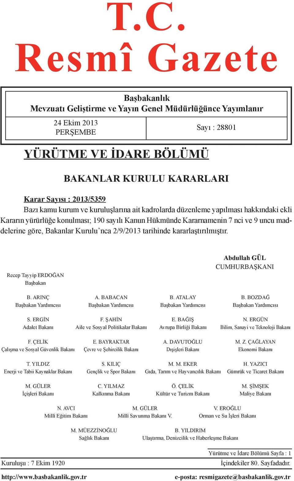 Kurulu nca 2/9/2013 tarihinde kararlaştırılmıştır. Recep Tayyip ERDOĞAN Başbakan Abdullah GÜL CUMHURBAŞKANI B. ARINÇ A. BABACAN B. ATALAY B.