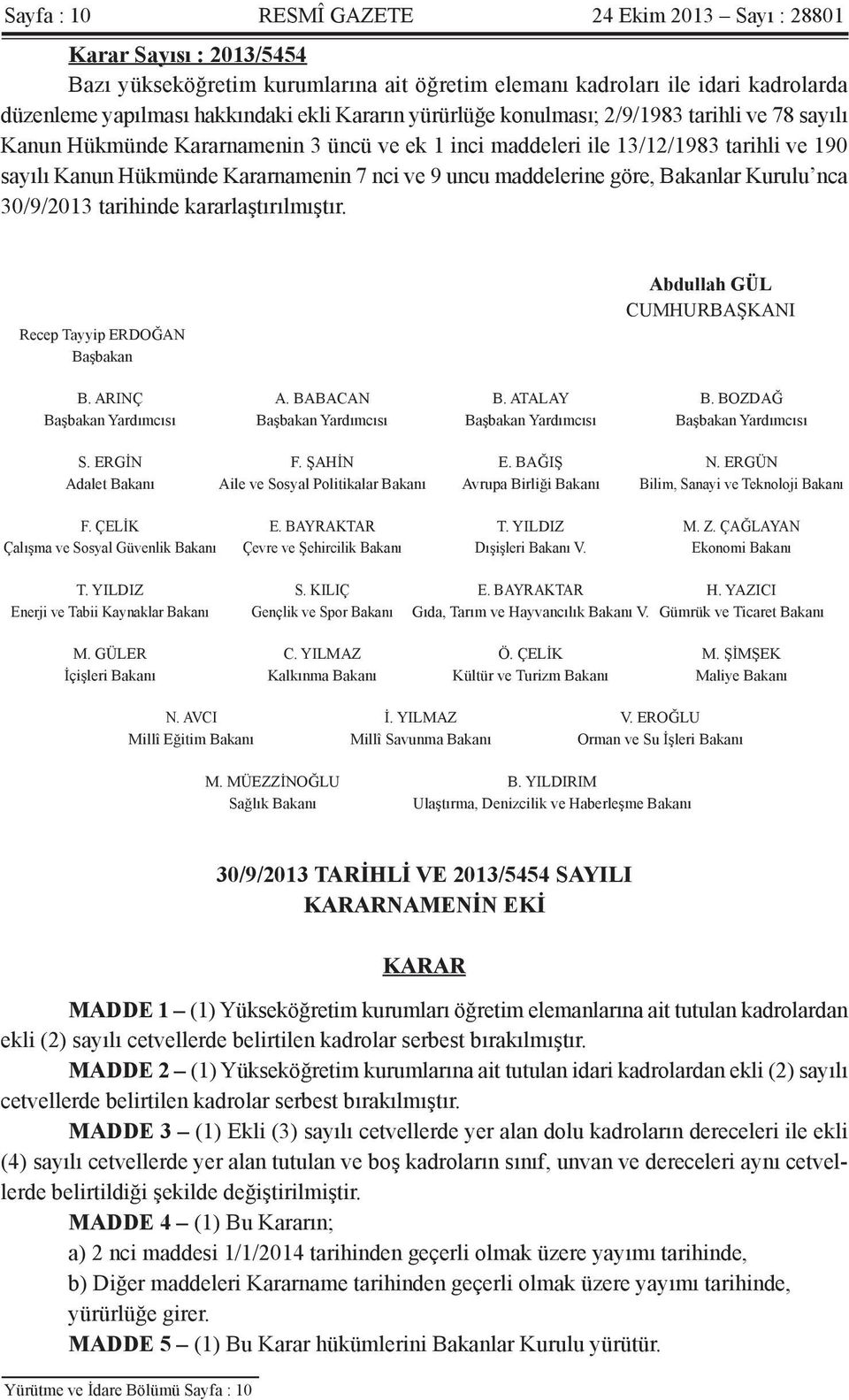 maddelerine göre, Bakanlar Kurulu nca 30/9/2013 tarihinde kararlaştırılmıştır. Recep Tayyip ERDOĞAN Başbakan Abdullah GÜL CUMHURBAŞKANI B. ARINÇ A. BABACAN B. ATALAY B.