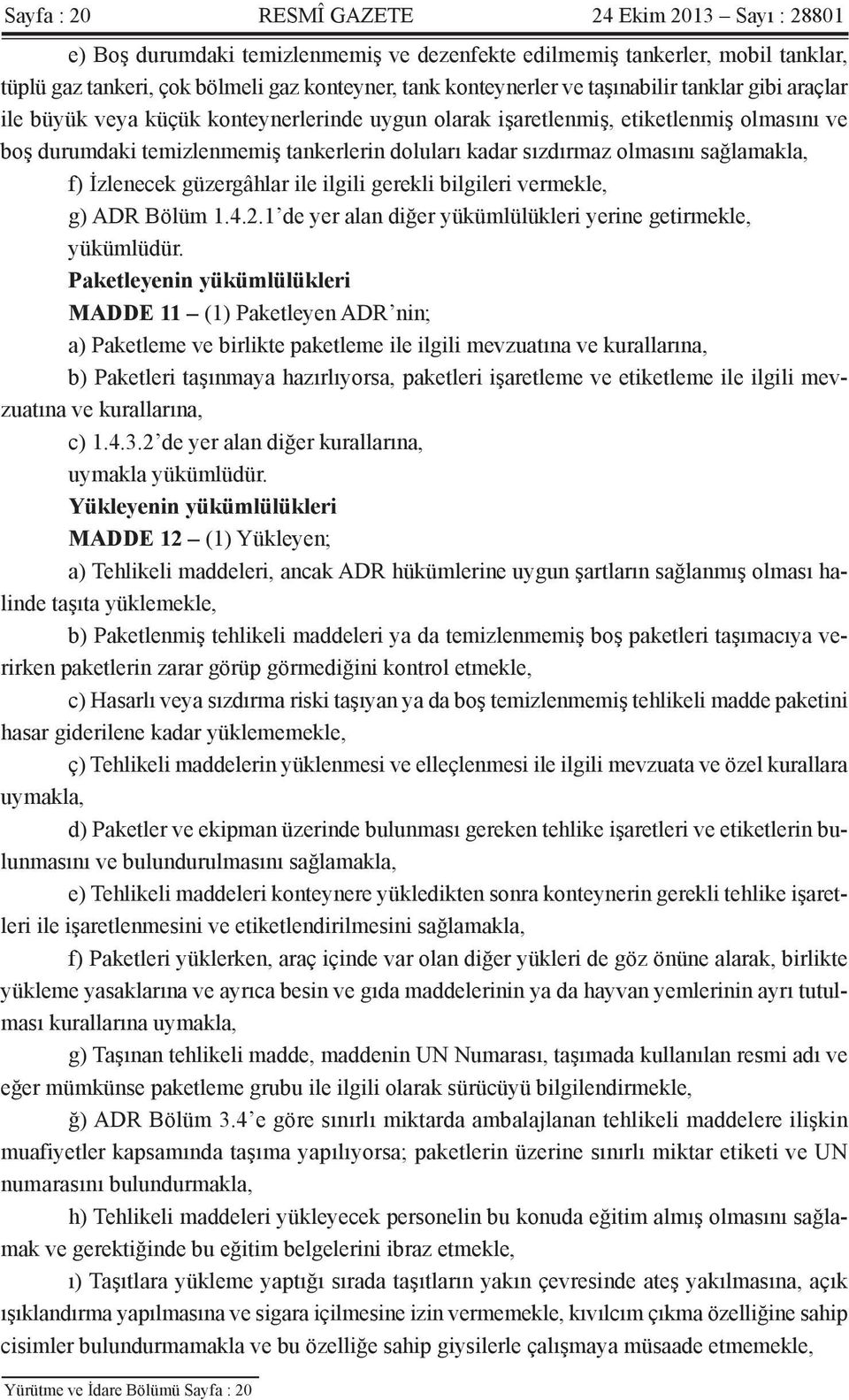 sağlamakla, f) İzlenecek güzergâhlar ile ilgili gerekli bilgileri vermekle, g) ADR Bölüm 1.4.2.1 de yer alan diğer yükümlülükleri yerine getirmekle, yükümlüdür.