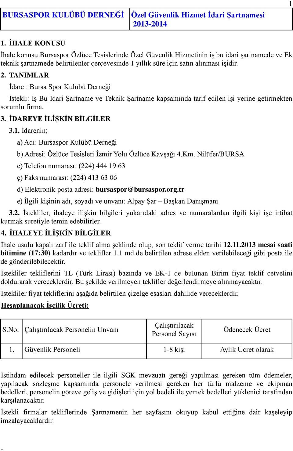 TANIMLAR İdare : Bursa Spor Kulübü Derneği İstekli: İş Bu İdari Şartname ve Teknik Şartname kapsamında tarif edilen işi yerine getirmekten sorumlu firma. 3. İDAREYE İLİŞKİN BİLGİLER 3.1.