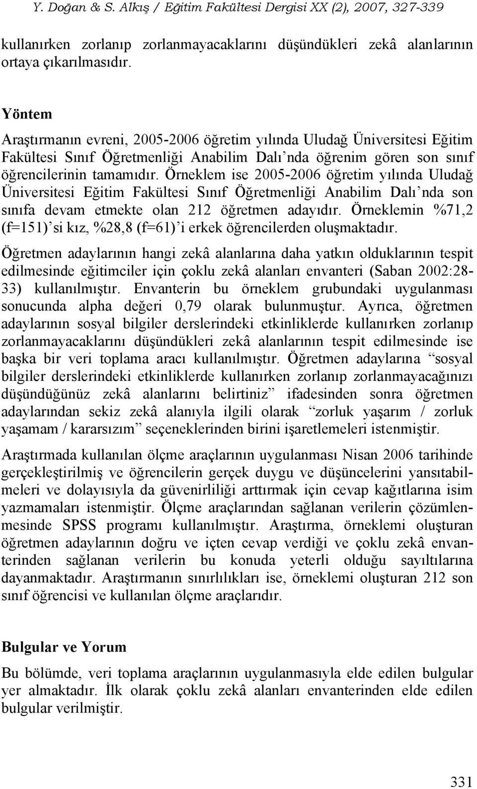 Örneklem ise 2005-2006 öğretim yılında Uludağ Üniversitesi Eğitim Fakültesi Sınıf Öğretmenliği Anabilim Dalı nda son sınıfa devam etmekte olan 212 öğretmen adayıdır.