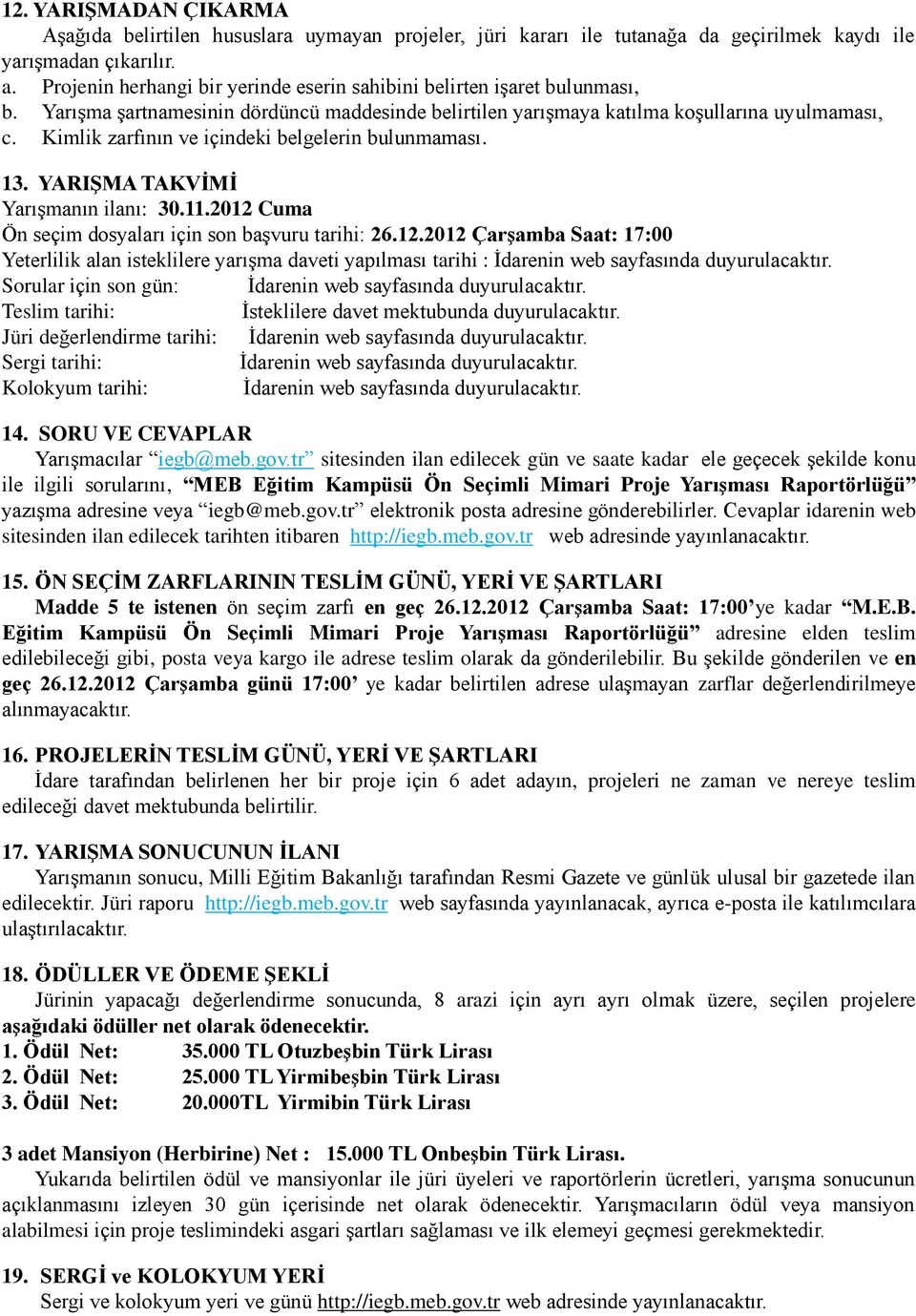 Kimlik zarfının ve içindeki belgelerin bulunmaması. 13. YARIŞMA TAKVİMİ Yarışmanın ilanı: 30.11.2012 
