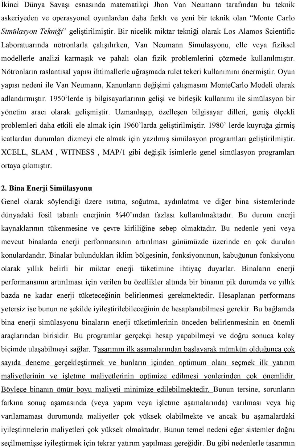 Bir nicelik miktar tekniği olarak Los Alamos Scientific Laboratuarında nötronlarla çalışılırken, Van Neumann Simülasyonu, elle veya fiziksel modellerle analizi karmaşık ve pahalı olan fizik