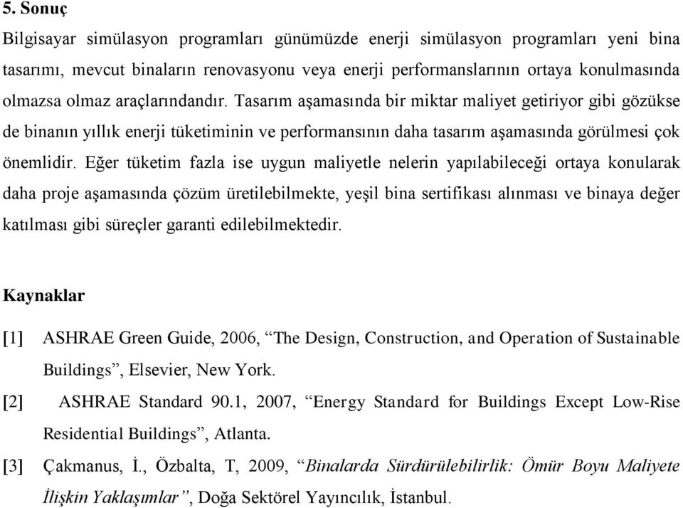 Eğer tüketim fazla ise uygun maliyetle nelerin yapılabileceği ortaya konularak daha proje aşamasında çözüm üretilebilmekte, yeşil bina sertifikası alınması ve binaya değer katılması gibi süreçler