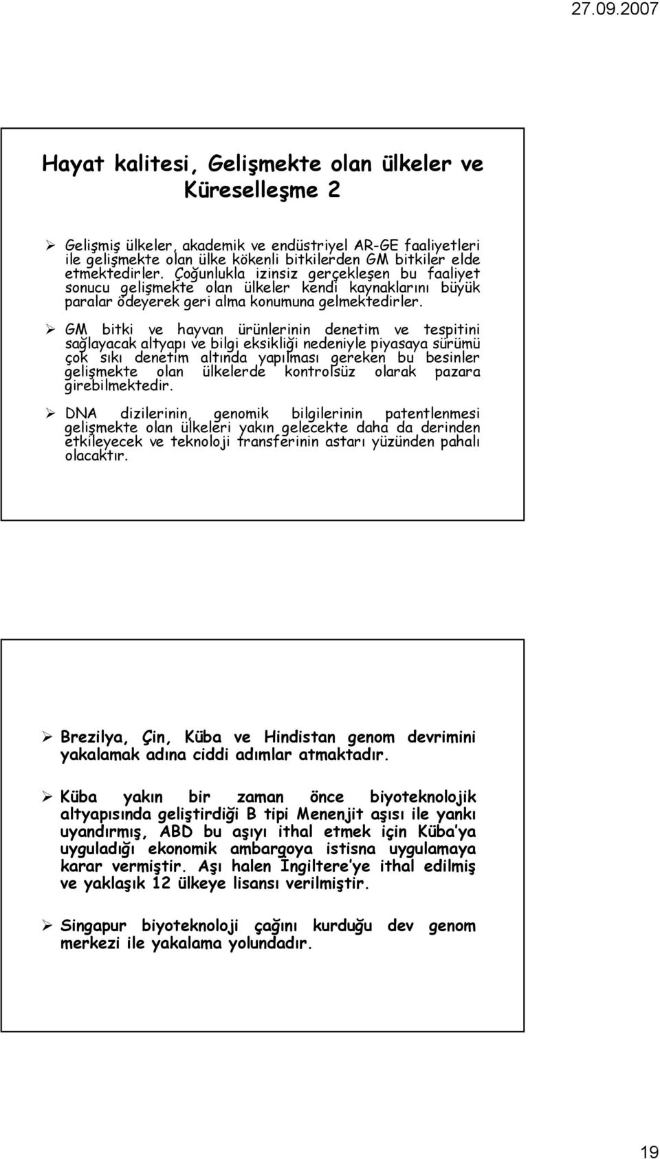 GM bitki ve hayvan ürünlerinin denetim ve tespitini sağlayacak altyapı ve bilgi eksikliği nedeniyle piyasaya sürümü çok sıkı denetim altında yapılması gereken bu besinler gelişmekte olan ülkelerde