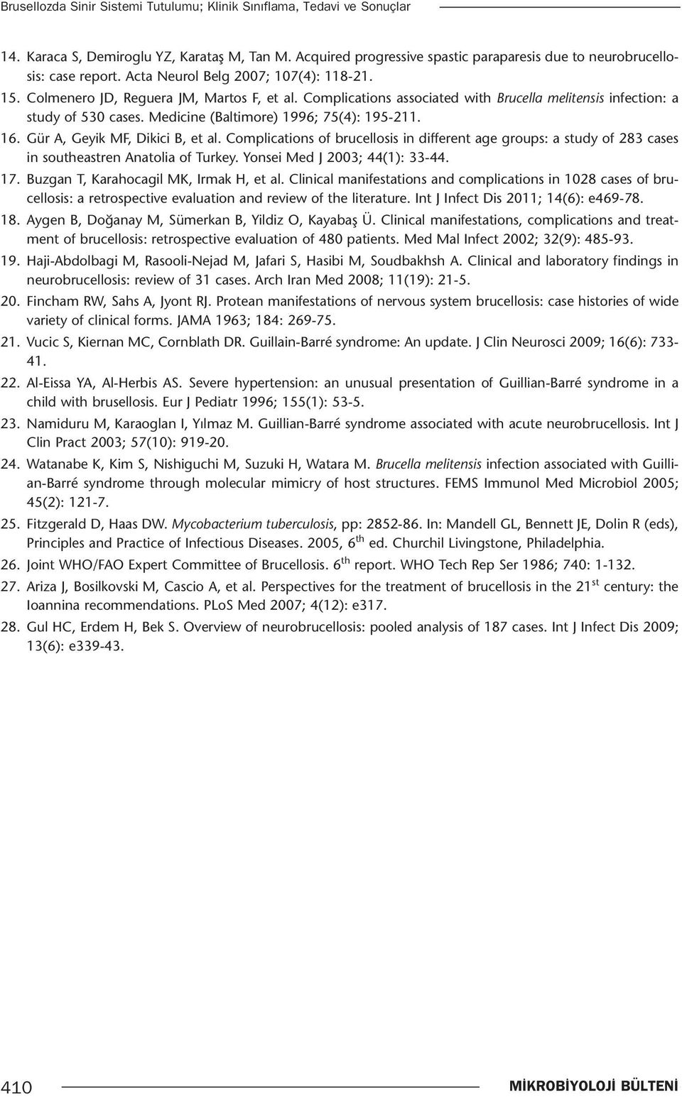 Medicine (Baltimore) 1996; 75(4): 195-211. 16. Gür A, Geyik MF, Dikici B, et al. Complications of brucellosis in different age groups: a study of 283 cases in southeastren Anatolia of Turkey.
