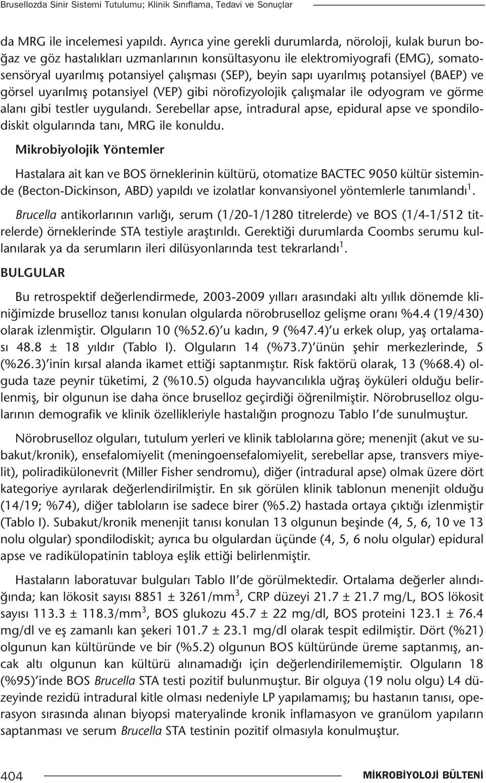 uyarılmış potansiyel (BAEP) ve görsel uyarılmış potansiyel (VEP) gibi nörofizyolojik çalışmalar ile odyogram ve görme alanı gibi testler uygulandı.