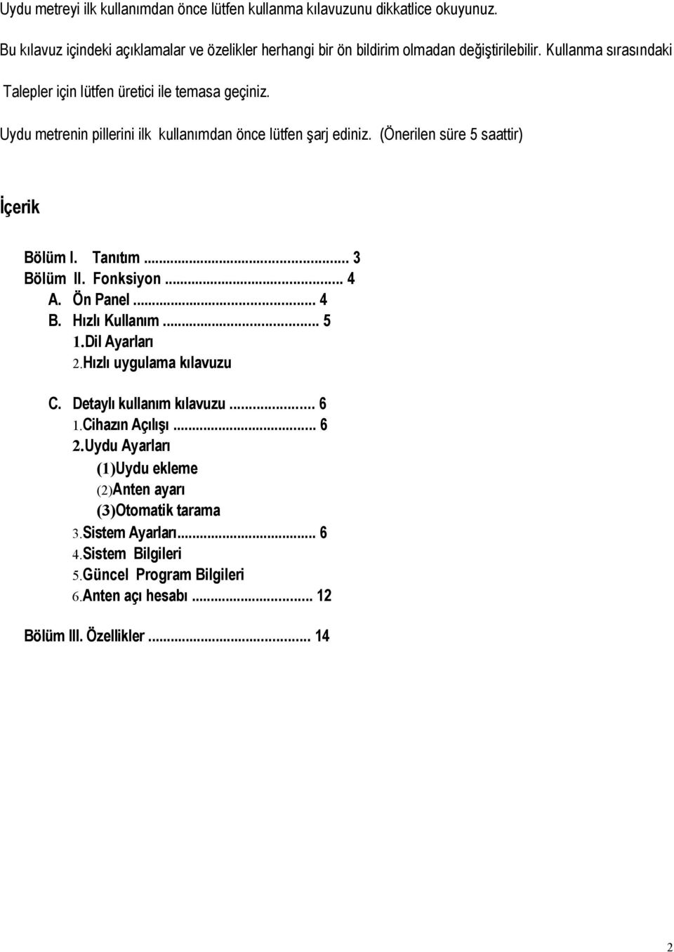 Tanıtım... 3 Bölüm II. Fonksiyon... 4 A. Ön Panel... 4 B. Hızlı Kullanım... 5 1.Dil Ayarları 2.Hızlı uygulama kılavuzu C. Detaylı kullanım kılavuzu... 6 1.Cihazın Açılışı... 6 2.