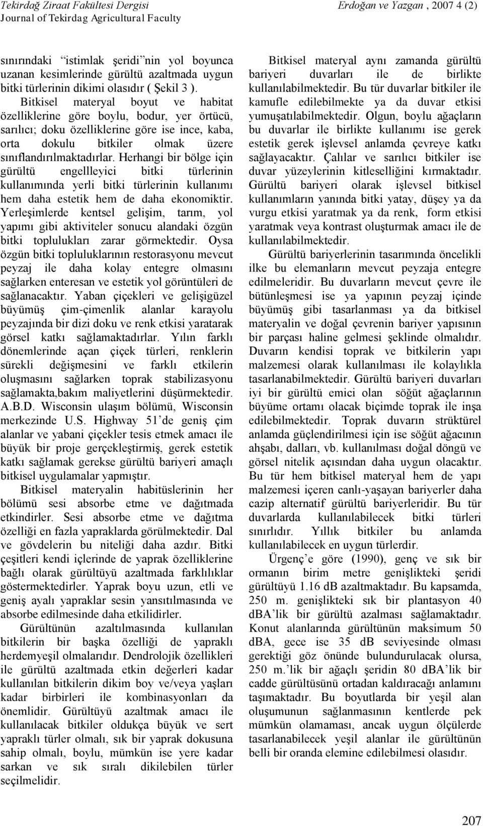 Herhangi bir bölge için gürültü engellleyici bitki türlerinin kullanımında yerli bitki türlerinin kullanımı hem daha estetik hem de daha ekonomiktir.