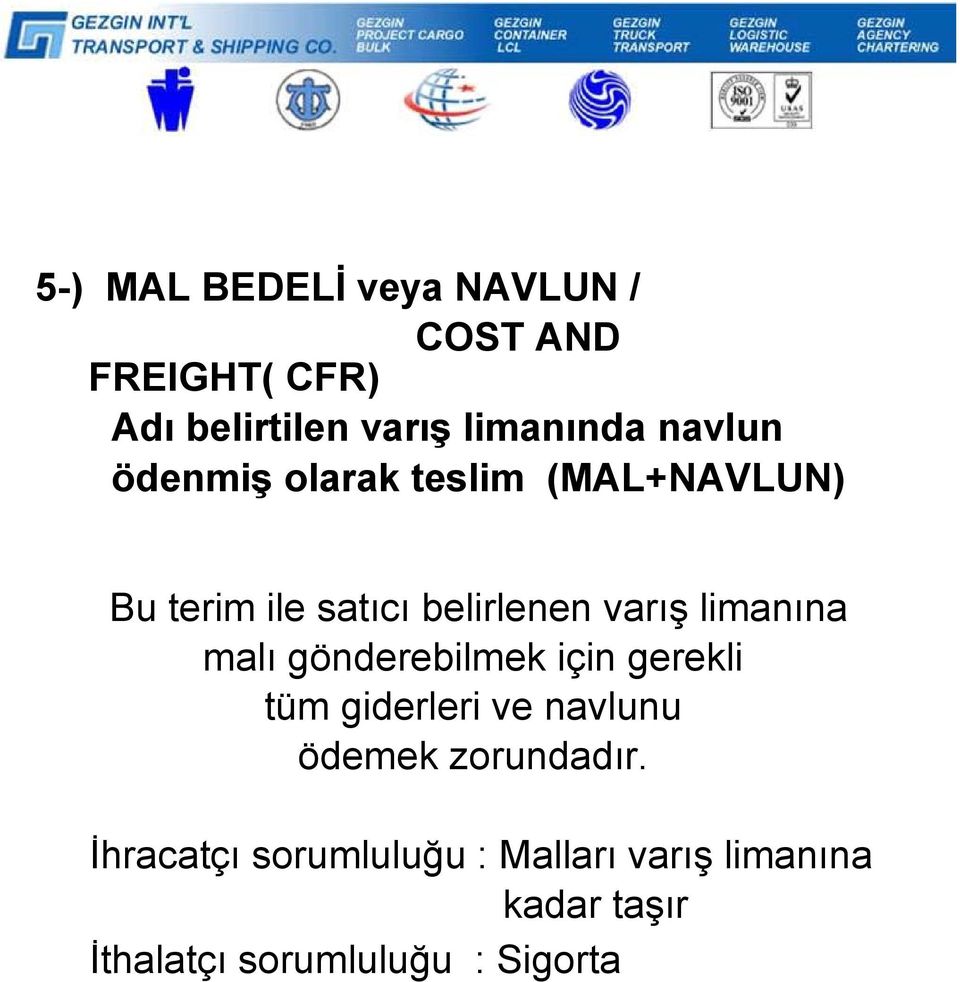 limanına malı gönderebilmek için gerekli tüm giderleri ve navlunu ödemek zorundadır.