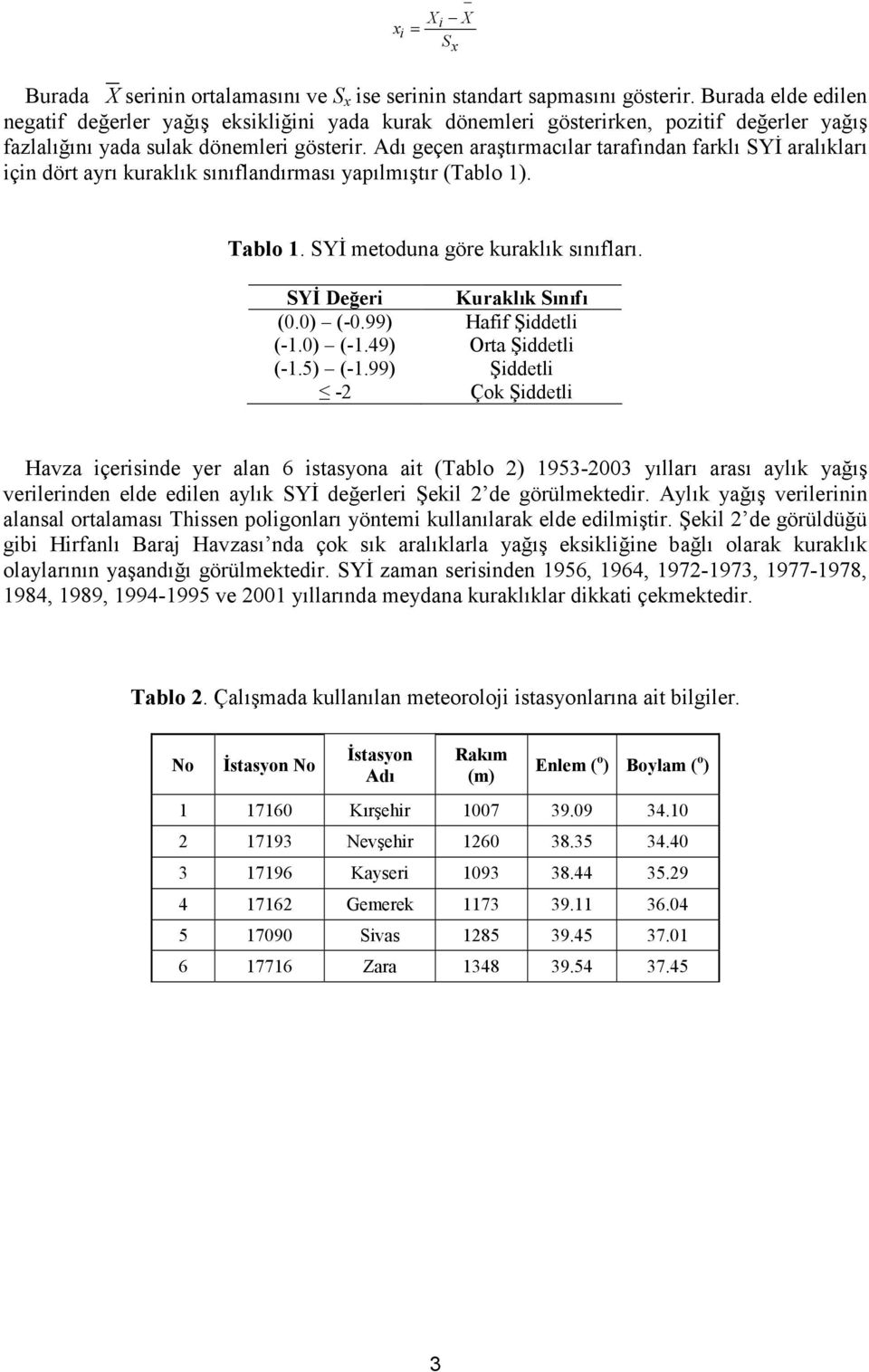 Adı geçen araştırmacılar tarafından farklı SYİ aralıkları için dört ayrı kuraklık sınıflandırması yapılmıştır (Tablo 1). Tablo 1. SYİ metoduna göre kuraklık sınıfları. SYİ Değeri Kuraklık Sınıfı (0.