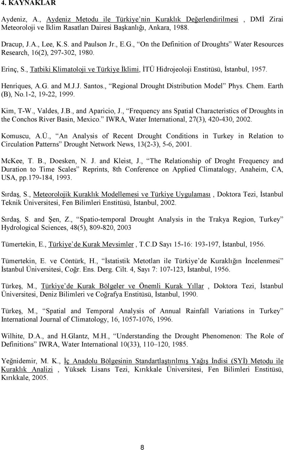 J.J. Santos., Regional Drought Distribution Model Phys. Chem. Earth (B), No.1-2, 19-22, 1999. Kim, T-W., Valdes, J.B., and Aparicio, J.