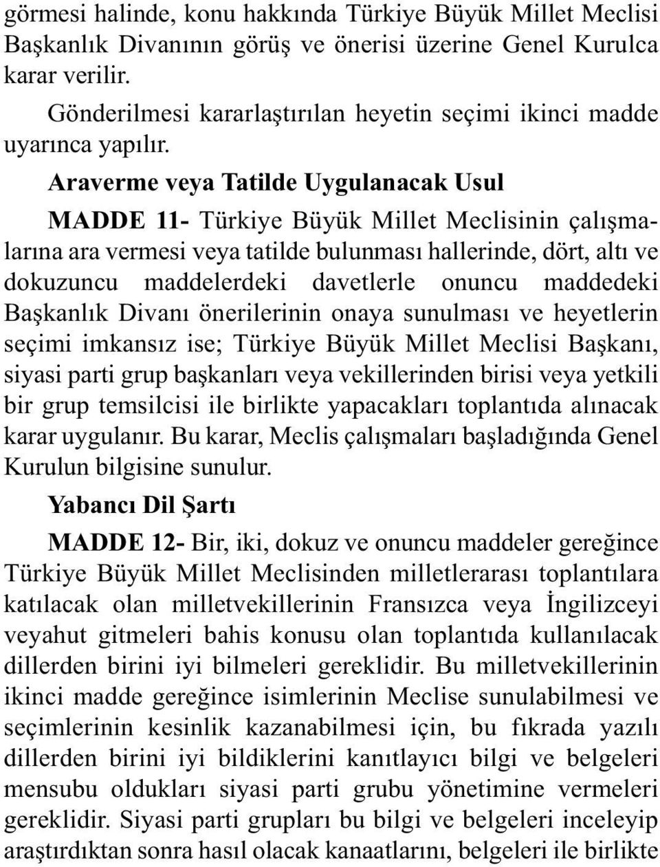 Araverme veya Tatilde Uygulanacak Usul MADDE 11- Türkiye Büyük Millet Meclisinin çalýþmalarýna ara vermesi veya tatilde bulunmasý hallerinde, dört, altý ve dokuzuncu maddelerdeki davetlerle onuncu