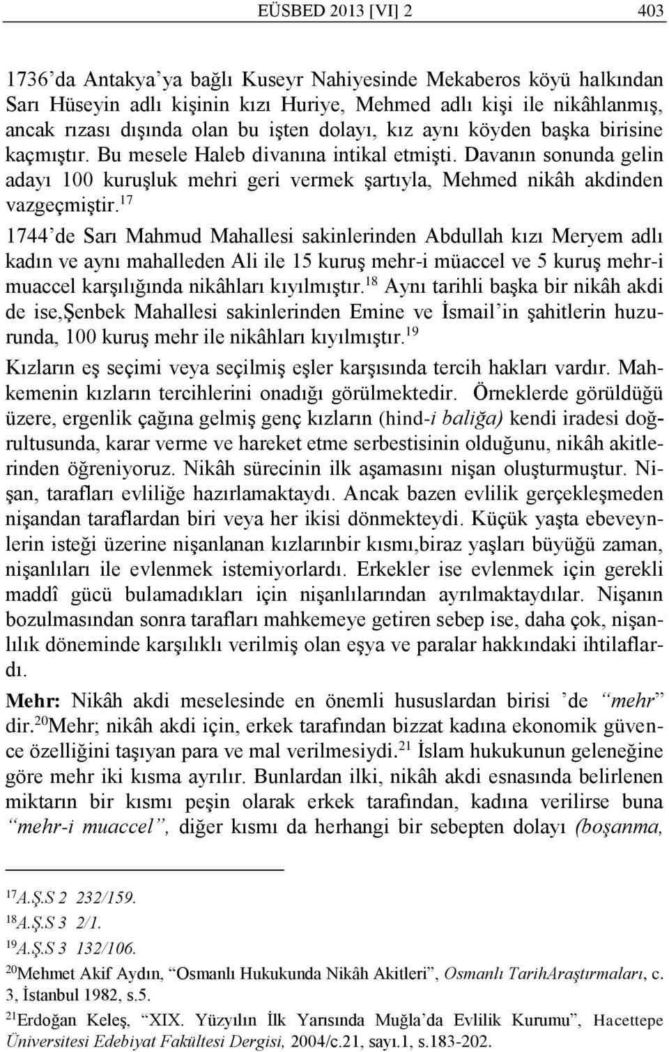17 1744 de Sarı Mahmud Mahallesi sakinlerinden Abdullah kızı Meryem adlı kadın ve aynı mahalleden Ali ile 15 kuruş mehr-i müaccel ve 5 kuruş mehr-i muaccel karşılığında nikâhları kıyılmıştır.