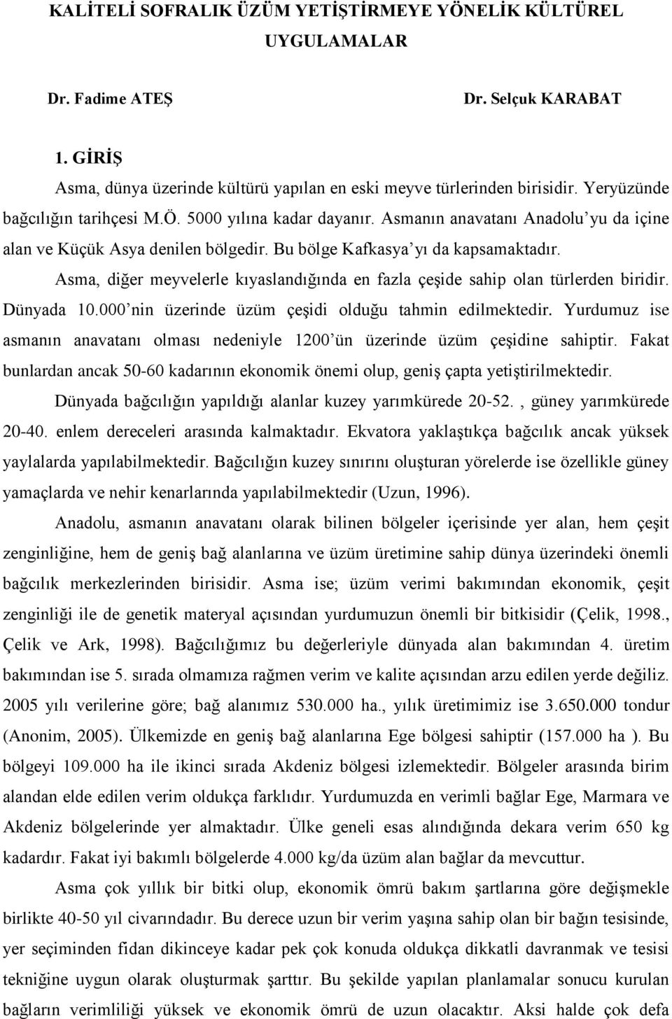 Asma, diğer meyvelerle kıyaslandığında en fazla çeģide sahip olan türlerden biridir. Dünyada 10.000 nin üzerinde üzüm çeģidi olduğu tahmin edilmektedir.