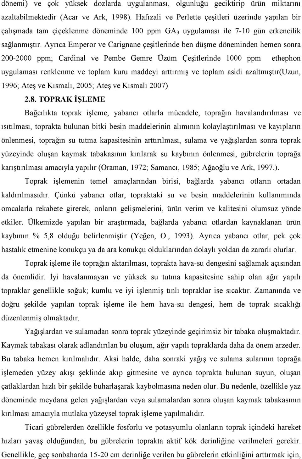 Ayrıca Emperor ve Carignane çeģitlerinde ben düģme döneminden hemen sonra 200-2000 ppm; Cardinal ve Pembe Gemre Üzüm ÇeĢitlerinde 1000 ppm ethephon uygulaması renklenme ve toplam kuru maddeyi