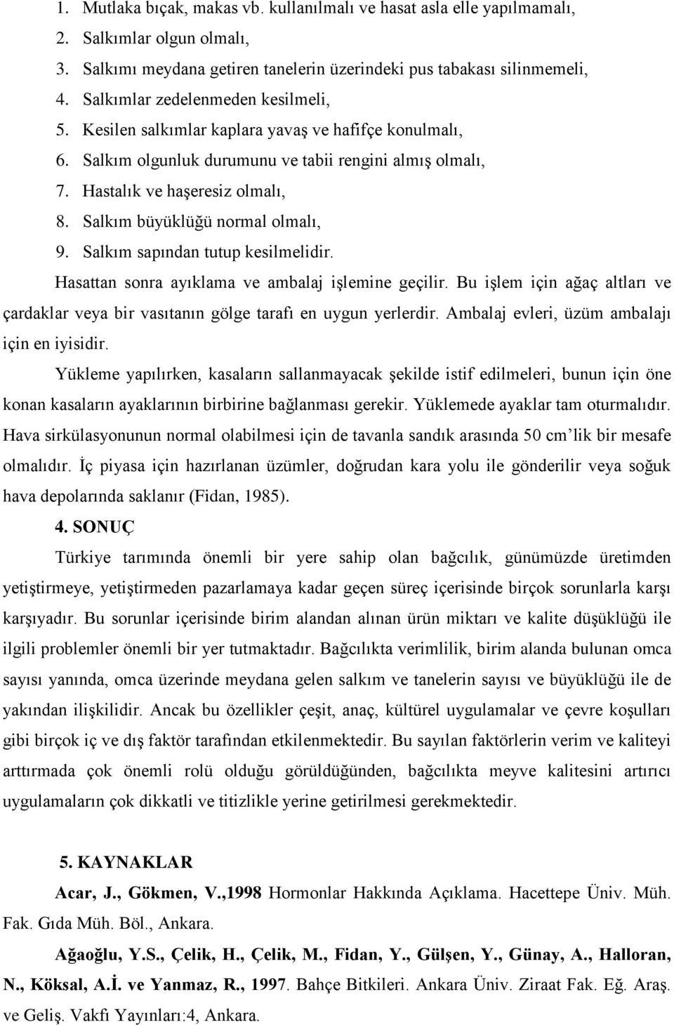 Salkım büyüklüğü normal olmalı, 9. Salkım sapından tutup kesilmelidir. Hasattan sonra ayıklama ve ambalaj iģlemine geçilir.