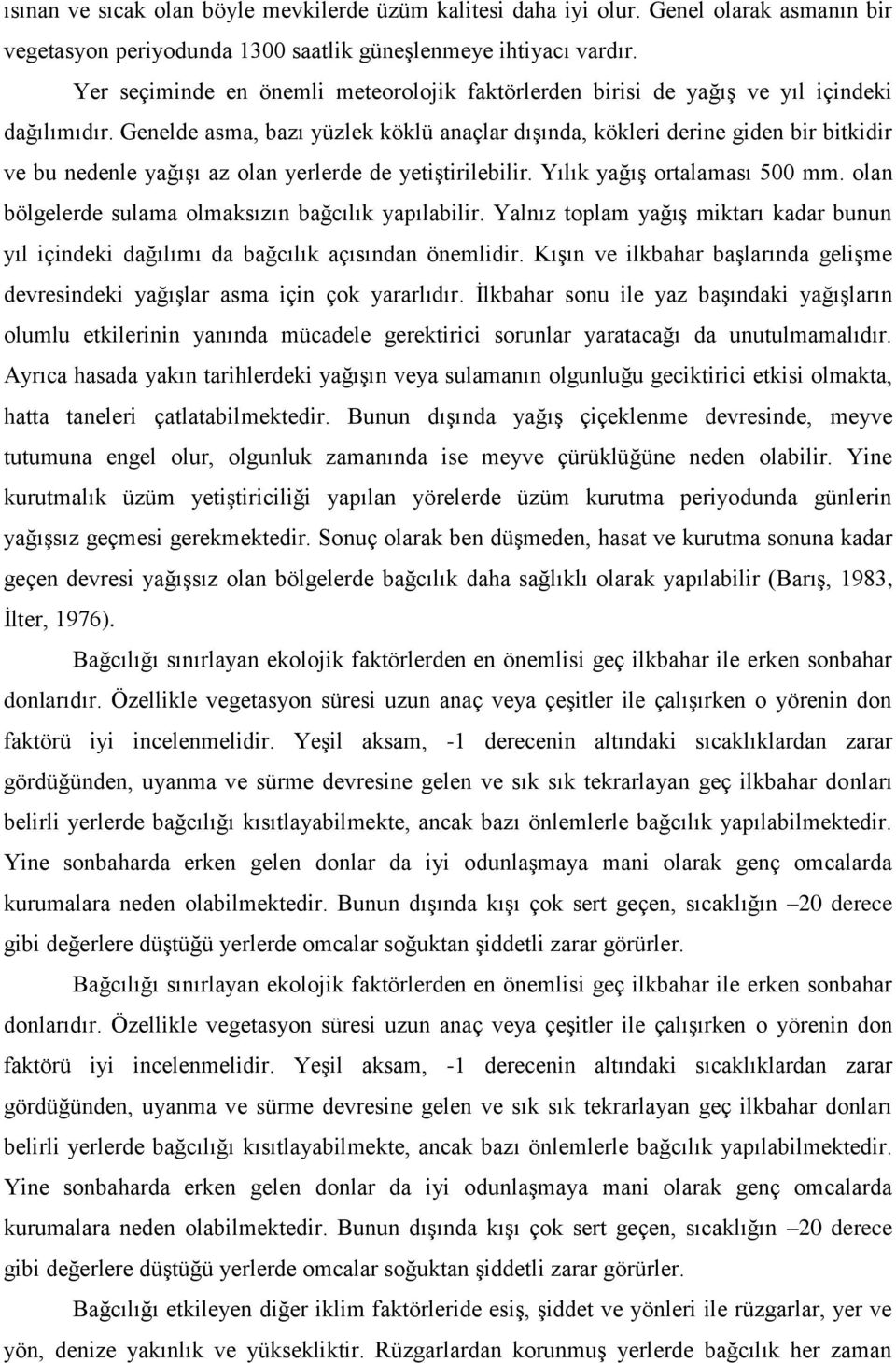 Genelde asma, bazı yüzlek köklü anaçlar dıģında, kökleri derine giden bir bitkidir ve bu nedenle yağıģı az olan yerlerde de yetiģtirilebilir. Yılık yağıģ ortalaması 500 mm.