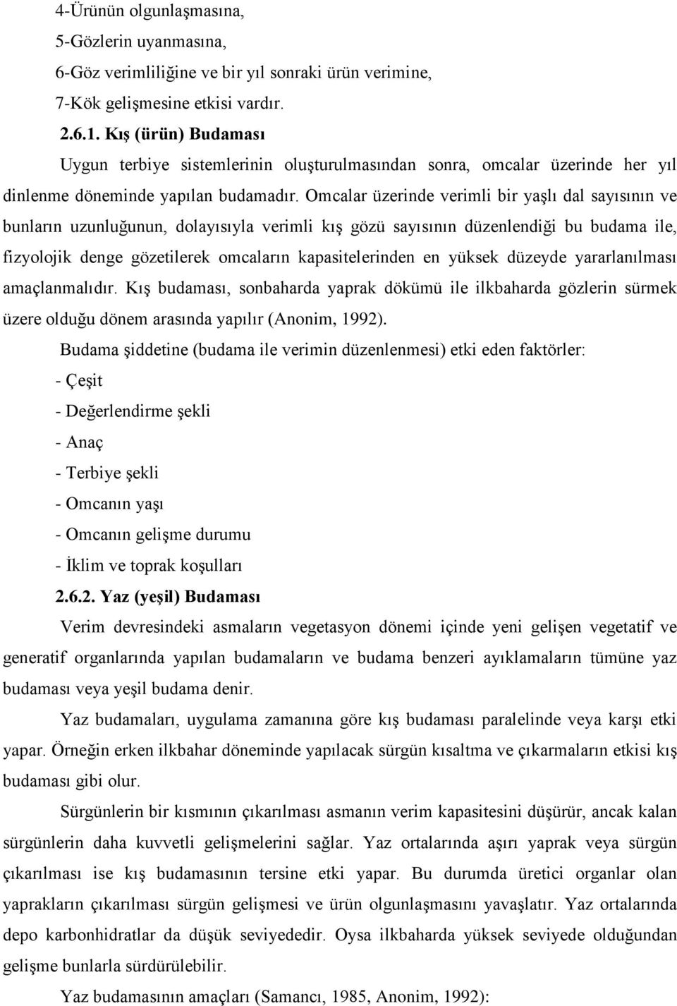 Omcalar üzerinde verimli bir yaģlı dal sayısının ve bunların uzunluğunun, dolayısıyla verimli kıģ gözü sayısının düzenlendiği bu budama ile, fizyolojik denge gözetilerek omcaların kapasitelerinden en