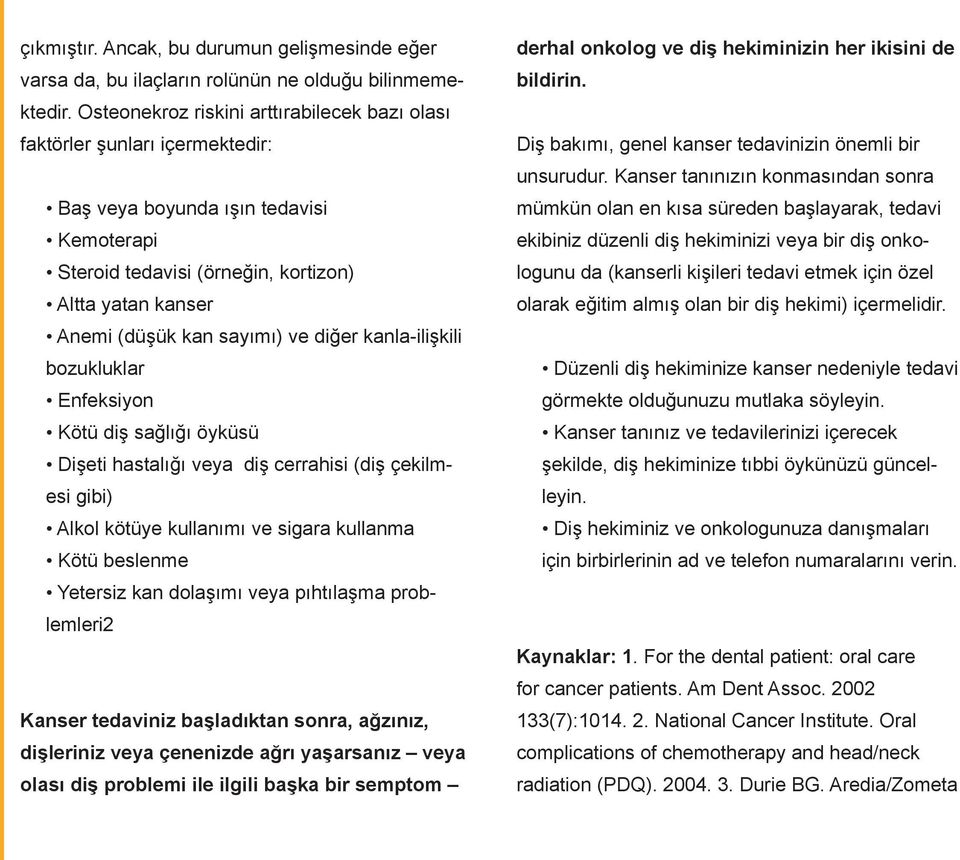 sayımı) ve diğer kanla-ilişkili bozukluklar Enfeksiyon Kötü diş sağlığı öyküsü Dişeti hastalığı veya diş cerrahisi (diş çekilmesi gibi) Alkol kötüye kullanımı ve sigara kullanma Kötü beslenme